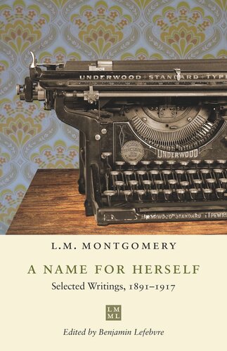 A Name For Herself Selected Writings 18911917 Lm Montgomery Editor Benjamin Lefebvre Editor