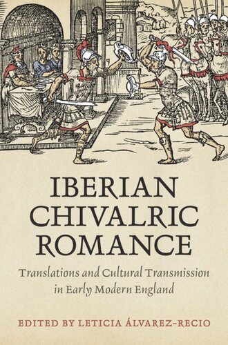 Iberian Chivalric Romance Translations And Cultural Transmission In Early Modern England Leticia Alvarezrecio Editor