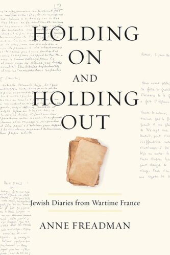Holding On And Holding Out Jewish Diaries From Wartime France Anne Freadman