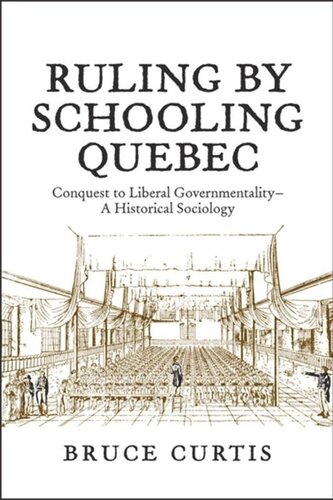 Ruling By Schooling Quebec Conquest To Liberal Governmentality A Historical Sociology Bruce Curtis