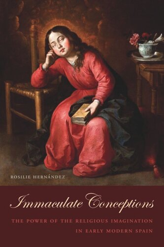 Immaculate Conceptions The Power Of The Religious Imagination In Early Modern Spain Rosilie Hernndez
