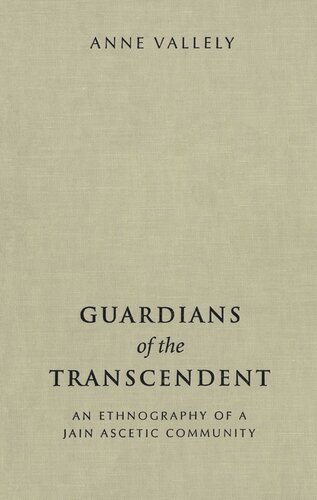 Guardians Of The Transcendent An Ethnography Of A Jain Ascetic Community Anne Vallely
