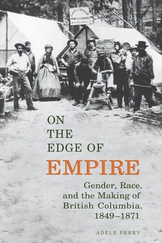 On The Edge Of Empire Gender Race And The Making Of British Columbia 18491871 Adele Perry