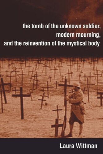 The Tomb Of The Unknown Soldier Modern Mourning And The Reinvention Of The Mystical Body Laura Wittman