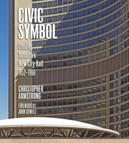 Civic Symbol Creating Torontos New City Hall 19521966 Christopher Armstrong