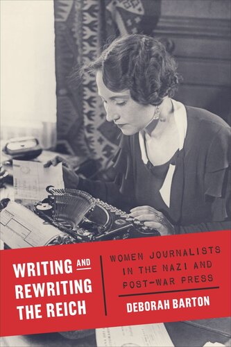 Writing And Rewriting The Reich Women Journalists In The Nazi And Postwar Press Deborah Barton