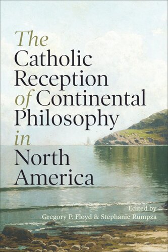 The Catholic Reception Of Continental Philosophy In North America Gregory P Floyd Editor Stephanie Rumpza Editor