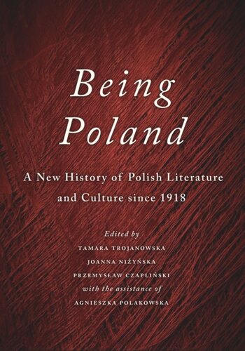 Being Poland A New History Of Polish Literature And Culture Since 1918 Tamara Trojanowska Editor Joanna Nizynska Editor Przemyslaw Czaplinski Editor Agnieszka Polakowska Editor