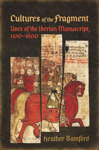Cultures Of The Fragment Uses Of The Iberian Manuscript 11001600 Heather Bamford