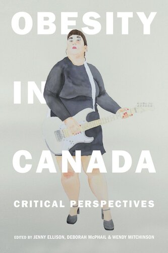 Obesity In Canada Critical Perspectives Jenny Ellison Editor Deborah Mcphail Editor Wendy Mitchinson Editor