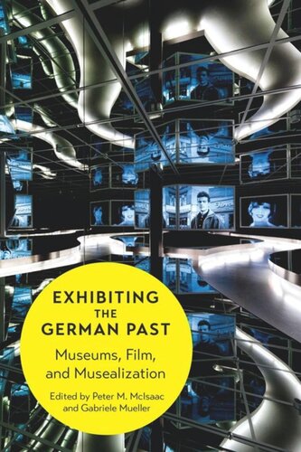 Exhibiting The German Past Museums Film And Musealization Peter M Mcisaac Editor Gabriele Mueller Editor