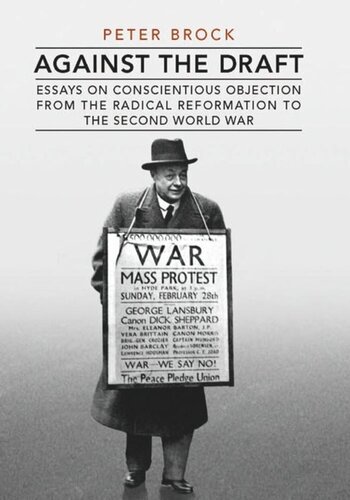 Against The Draft Essays On Conscientious Objection From The Radical Reformation To The Second World War Peter Brock