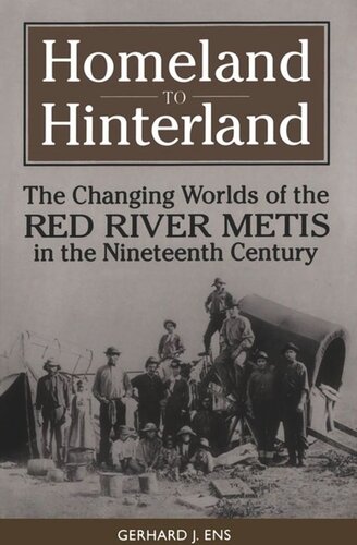 Homeland To Hinterland The Changing Worlds Of The Red River Metis In The Nineteenth Century Gerhard Ens