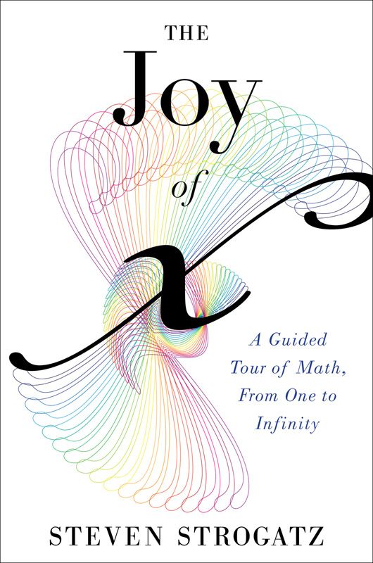 The Joy Of X A Guided Tour Of Math From One To Infinity Strogatz