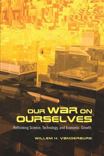 Our War On Ourselves Rethinking Science Technology And Economic Growth Willem H Vanderburg