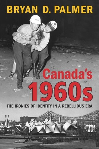 Canadas 1960s The Ironies Of Identity In A Rebellious Era Bryan Palmer