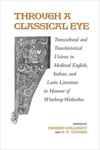 Through A Classical Eye Transcultural Transhistorical Visions In Medieval English Italian And Latin Literature In Honour Of Winthrop Wetherbee Andrew Galloway Rf Yeager