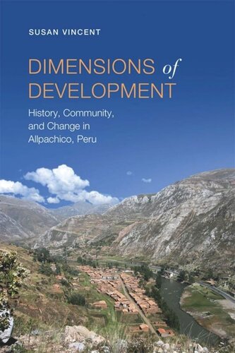 Dimensions Of Development History Community And Change In Allpachico Peru Susan Vincent
