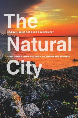 The Natural City Reenvisioning The Built Environment Ingrid Leman Stefanovic Editor Stephen Bede Scharper Editor