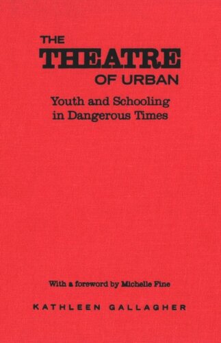 The Theatre Of Urban Youth And Schooling In Dangerous Times Kathleen Gallagher