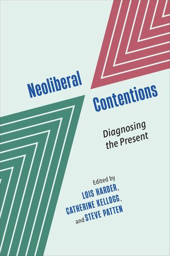 Neoliberal Contentions Diagnosing The Present Lois Harder Editor Catherine Kellogg Editor Steve Patten Editor