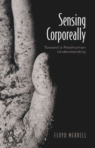 Sensing Corporeally Toward A Posthuman Understanding Floyd Merrell