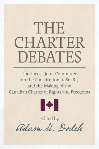 The Charter Debates The Special Joint Committee On The Constitution 198081 And The Making Of The Canadian Charter Of Rights And Freedoms Adam M Dodek Editor
