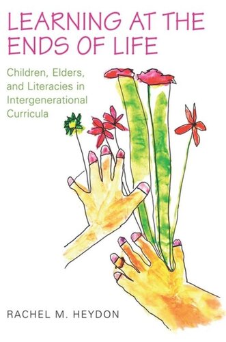 Learning At The Ends Of Life Children Elders And Literacies In Intergenerational Curricula Rachel Heydon