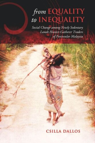 From Equality To Inequality Social Change Among Newly Sedentary Lanoh Huntergatherer Traders Of Peninsular Malaysia Csilla Dallos