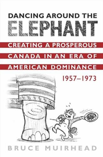 Dancing Around The Elephant Creating A Prosperous Canada In An Era Of American Dominance 19571973 Bruce Muirhead