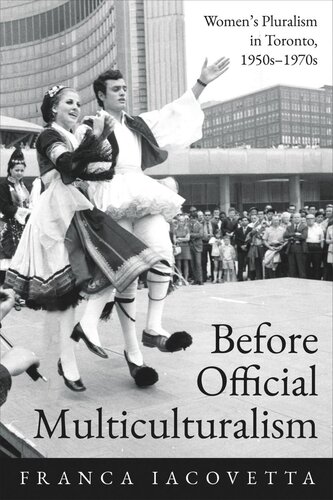 Before Official Multiculturalism Womens Pluralism In Toronto 1950s1970s Franca Iacovetta University Of Toronto Libraries