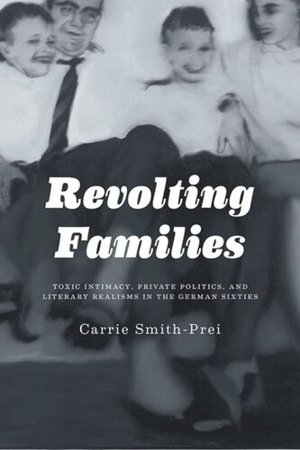 Revolting Families Toxic Intimacy Private Politics And Literary Realisms In The German Sixties Carrie Smith