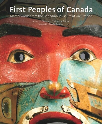 First Peoples Of Canada Masterworks From The Canadian Museum Of Civilization Jeanluc Pilon