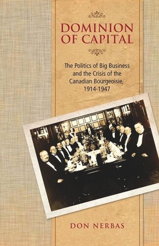 Dominion Of Capital The Politics Of Big Business And The Crisis Of The Canadian Bourgeoisie 19141947 Don Nerbas