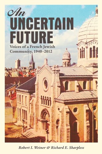 An Uncertain Future Voices Of A French Jewish Community 19402012 Robert I Weiner Richard E Sharpless