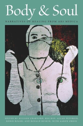 Body Soul Narratives Of Healing From Ars Medica Allison Crawford Editor Rex Kay Editor Allan D Peterkin Editor Robin Roger Editor Ronald Ruskin Editor Aaron Orkin Editor