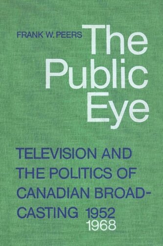 The Public Eye Television And The Politics Of Canadian Broadcasting 19521968 Frank Peers