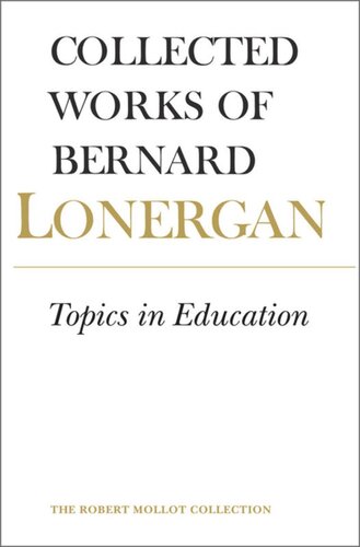 Topics In Education The Cincinnati Lectures Of 1959 On The Philosophy Of Education Bernard Lonergan Editor Robert Doran