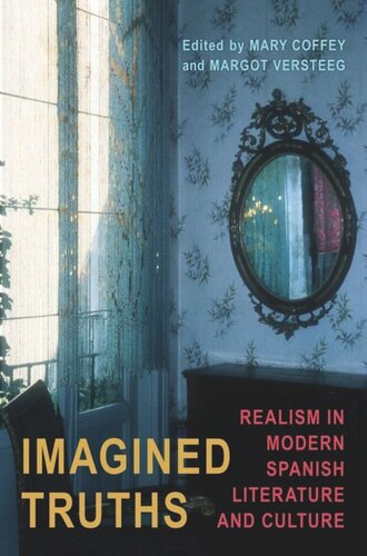 Imagined Truths Realism In Modern Spanish Literature And Culture Mary L Coffey Editor Margot Versteeg Editor