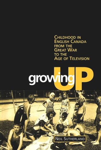 Growing Up Childhood In English Canada From The Great War To The Age Of Television Neil Sutherland