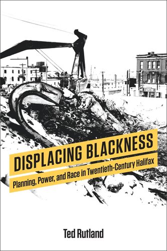 Displacing Blackness Planning Power And Race In Twentiethcentury Halifax Ted Rutland