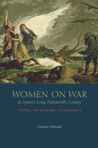 Women On War In Spains Long Nineteenth Century Virtue Patriotism Citizenship Christine Arkinstall