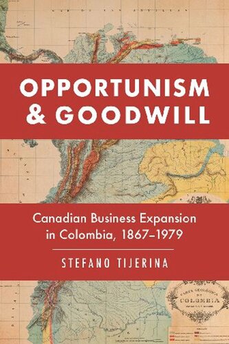 Opportunism And Goodwill Canadian Business Expansion In Colombia 18671979 Stefano Tijerina