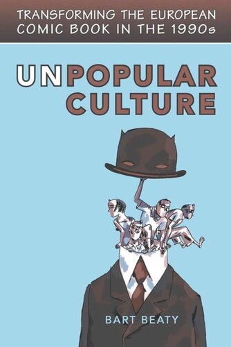Unpopular Culture Transforming The European Comic Book In The 1990s Bart Beaty