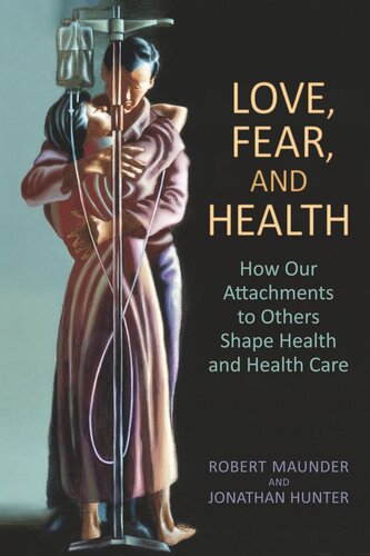 Love Fear And Health How Our Attachments To Others Shape Health And Health Care Robert Maunder