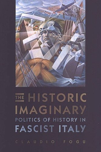 The Historic Imaginary Politics Of History In Fascist Italy Claudio Fogu