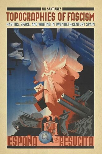 Topographies Of Fascism Habitus Space And Writing In Twentiethcentury Spain Nil Santianez