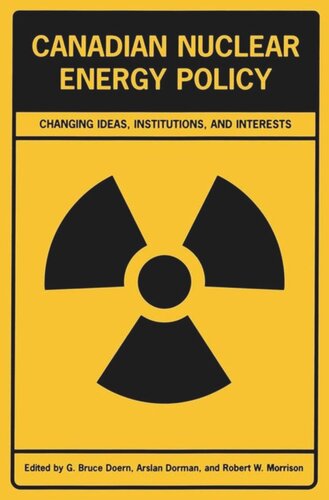Canadian Nuclear Energy Policy Changing Ideas Institutions And Interests G Bruce Doern Editor Arslan Dorman Editor Robert W Morrison Editor