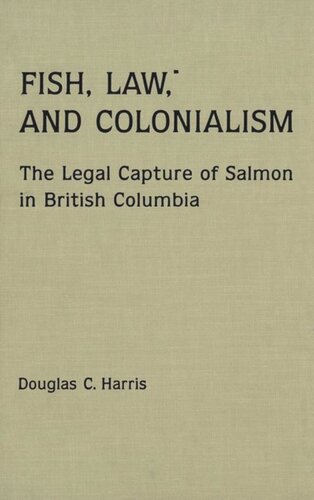 Fish Law And Colonialism The Legal Capture Of Salmon In British Columbia Douglas C Harris