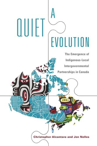 A Quiet Evolution The Emergence Of Indigenouslocal Intergovernmental Partnerships In Canada Christopher Alcantara Jen Nelles